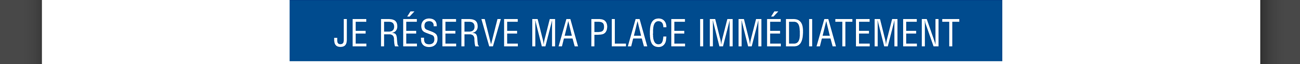 Je réserve ma place immédiatement