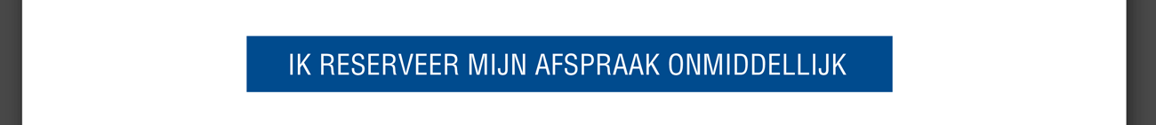 IK RESERVEER MIJN AFSPRAAK ONMIDDELLIJK