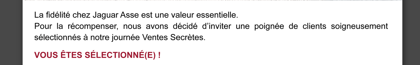 La fidélité chez Jaguar Asse est une valeur essentielle. VOus êtes sélectionné(e)