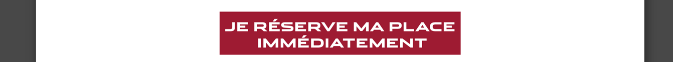 JE RÉSERVE PA PLACE IMMÉDIATEMENT