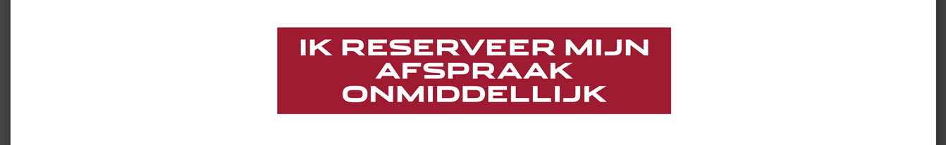 IK RESERVEER MIJN AFSPRAAK ONMIDDELLIJK.