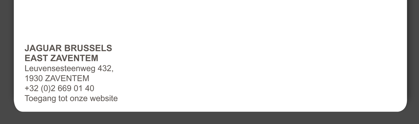 JAGUAR BRUSSELS EAST ZAVENTEM Leuvensesteenweg 432, 1930 Zaventem +32 (0)2 669 01 40