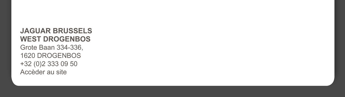 JAGUAR BRUSSELS WEST DROGENBOS Grote Baan 334-336, 1620 DROGENBOS +32 (0)2 333 09 50
