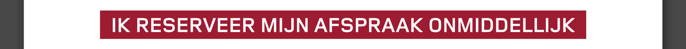 IK RESERVEER MIJN AFSPRAAK ONMIDDELLIJK