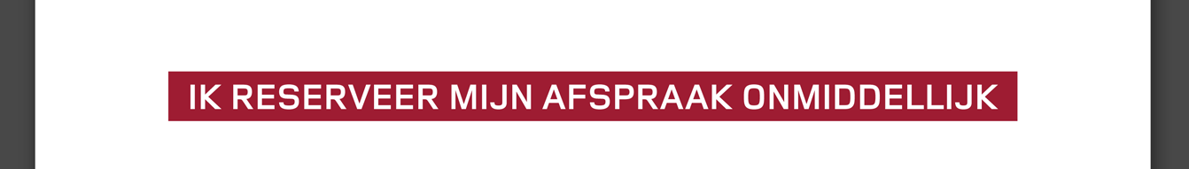 IK RESERVEER MIJN AFSPRAAK ONMIDDELLIJK