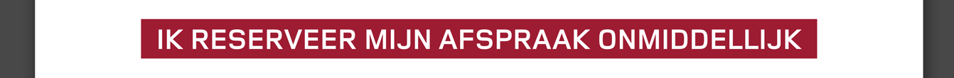 IK RESERVEER MIJN AFSPRAAK ONMIDDELLIJK