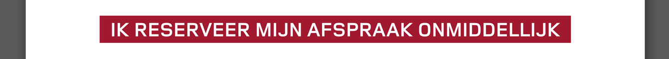 IK RESERVEER MIJN AFSPRAAK ONMIDDELLIJK