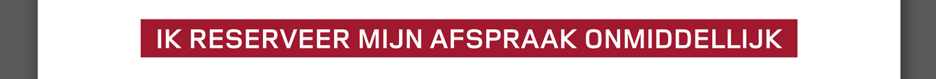 IK RESERVEER MIJN AFSPRAAK ONMIDDELLIJK