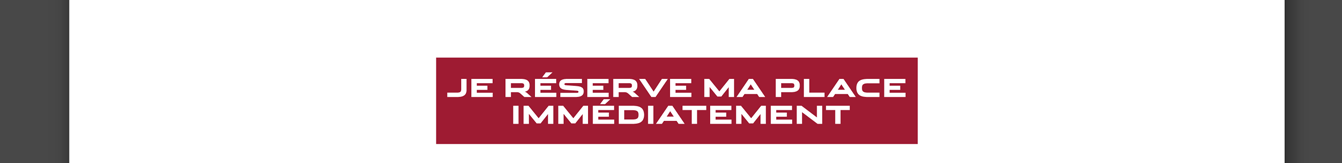 JE RÉSERVE PA PLACE IMMÉDIATEMENT