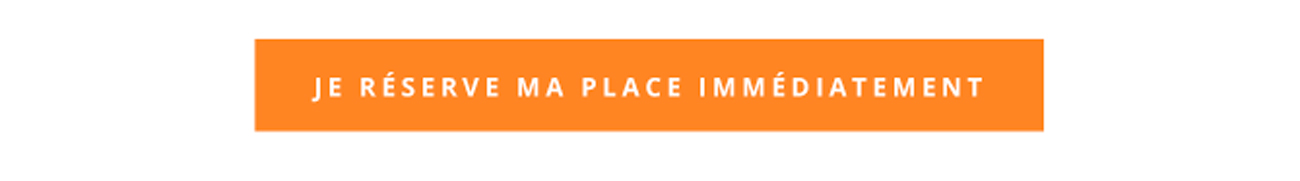 Je réserve ma place imédiatement