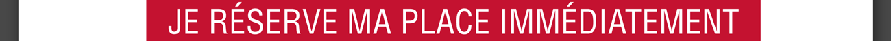 Je réserve ma place immédiatement