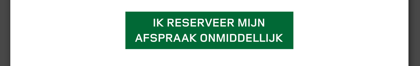 IK RESERVEER MIJN AFSPRAAK ONMIDDELLIJK.