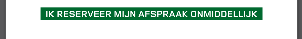 IK RESERVEER MIJN AFSPRAAK ONMIDDELLIJK