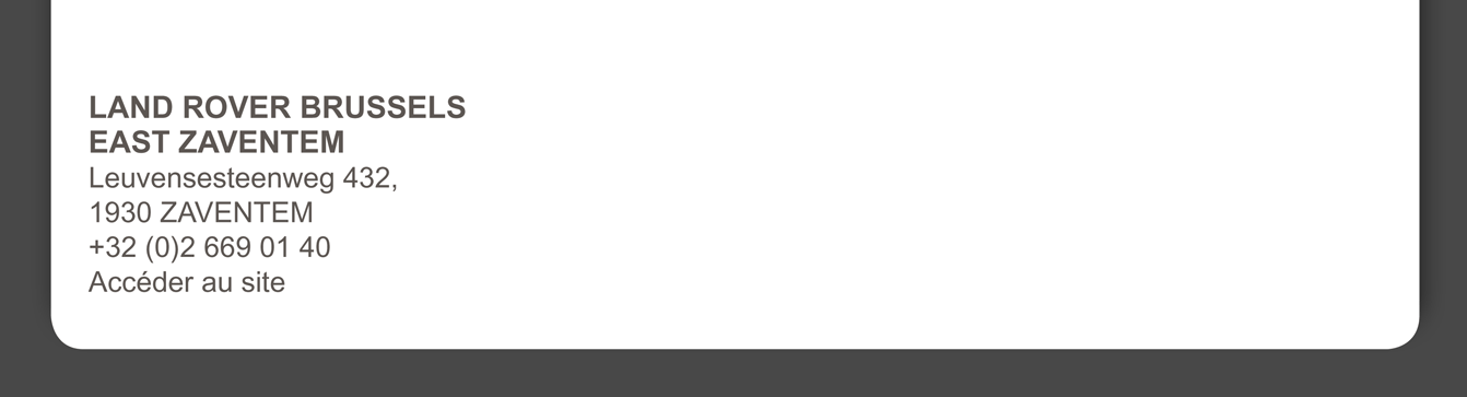 LAND ROVER BRUSSELS EAST ZAVENTEM Leuvensesteenweg 432 1930 Zaventem +32 (0)2 669 01 40