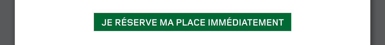 Je réserve ma place immédiatement