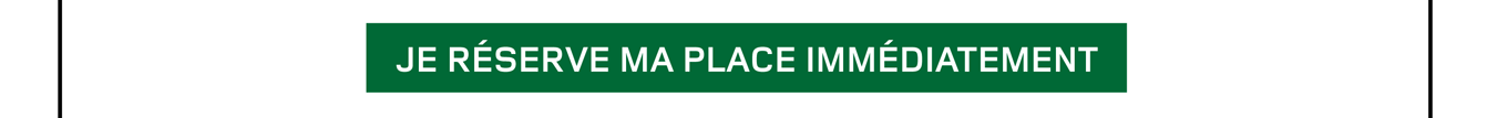 Je réserve ma place immédiatement