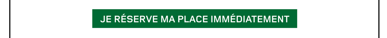 Je réserve ma place immédiatement