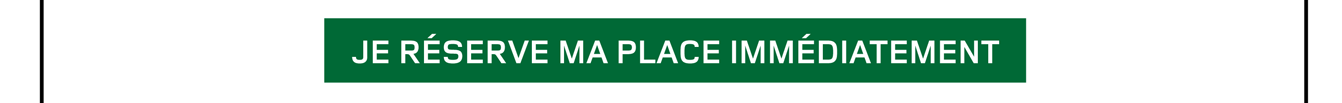Je réserve ma place immédiatement