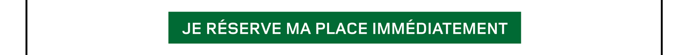 Je réserve ma place immédiatement