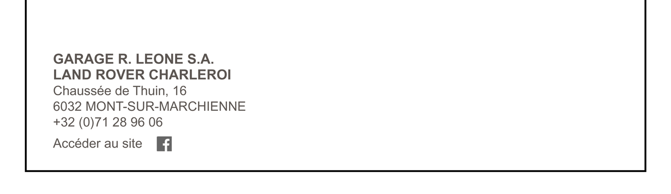 GARAGE R. LEONE S.A. LAND ROVER CHARLEROI Chaussée de Thuin 16 6032 MONT-SUR-MARCHIENNE +32 (0)71 36 30 30
