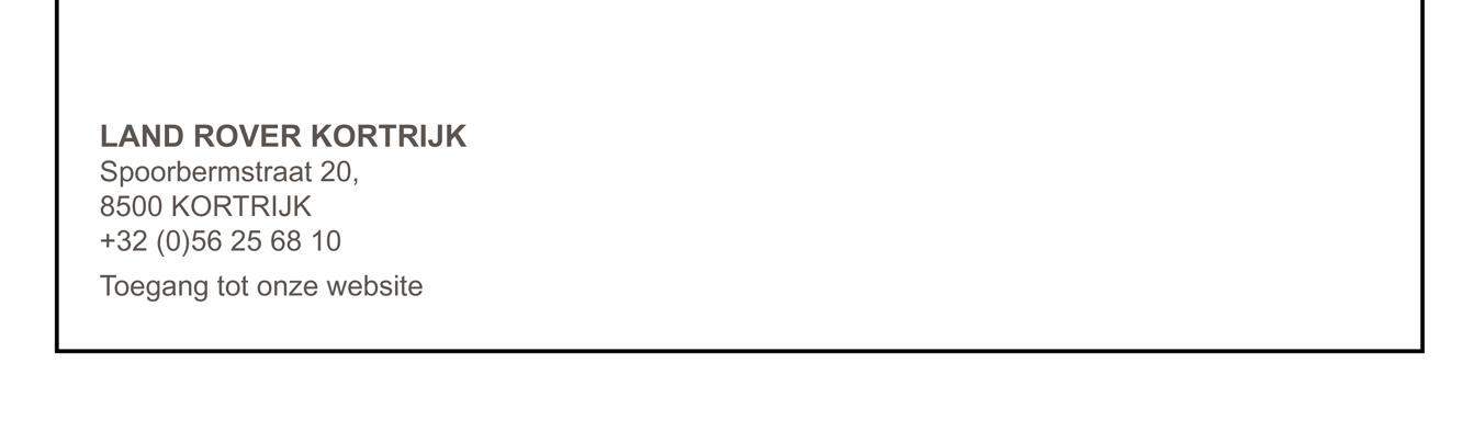 LAND ROVER KORTRIJK Spoorbermstraat 20, 8500 KORTRIJK +32 (0)56 25 68 10
