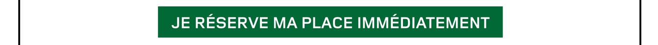 Je réserve ma place immédiatement