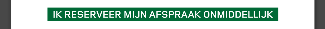 IK RESERVEER MIJN AFSPRAAK ONMIDDELLIJK