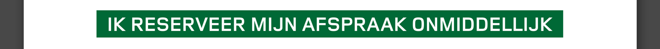 IK RESERVEER MIJN AFSPRAAK ONMIDDELLIJK