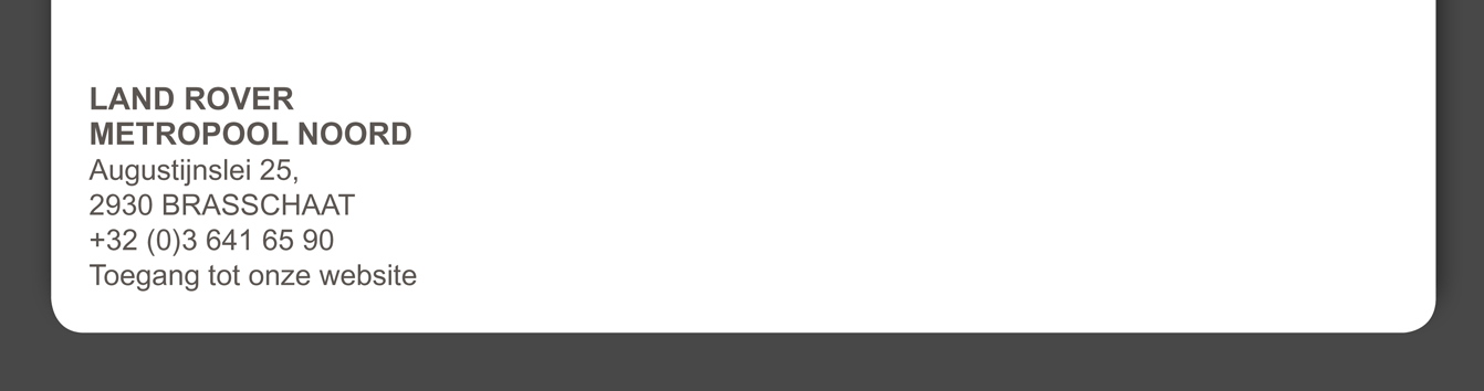 LAND ROVER METROPOOL NOORD Augustijnslei 25, 2930 BRASSCHAAT +32 (0)3 641 65 90