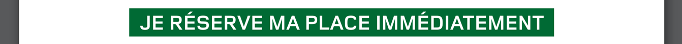 Je réserve ma place immédiatement