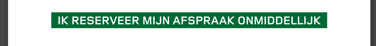 IK RESERVEER MIJN AFSPRAAK ONMIDDELLIJK