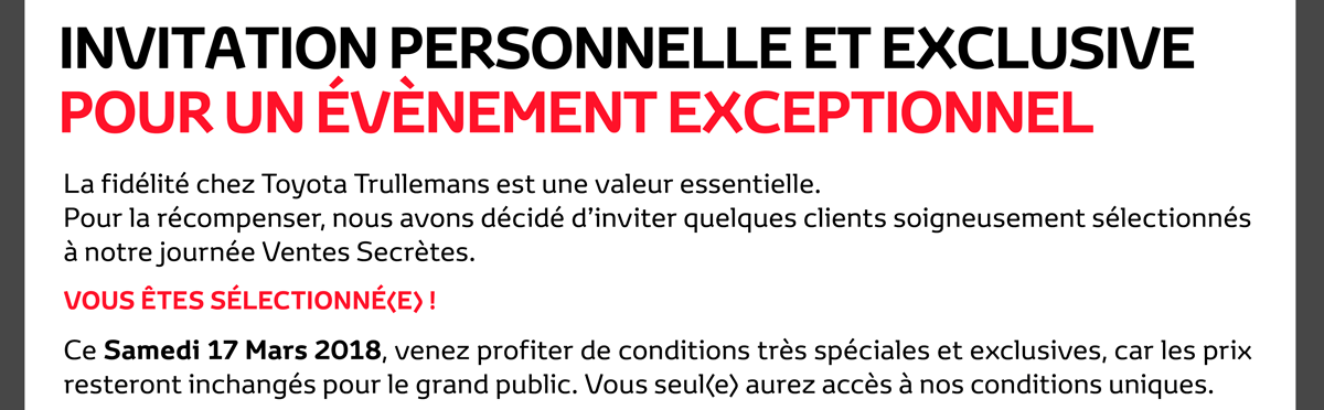 Invitation personnelle et exclusive pour un évènement exceptionnel ce Samedi 17 Mars 2018 à Toyota Trullemans