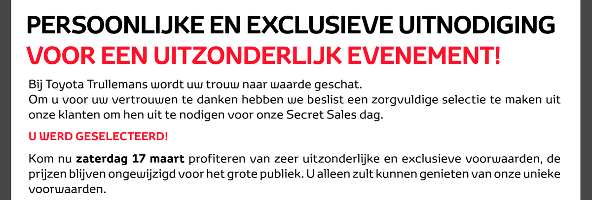 PERSOONLIJKE EN EXCLUSIEVE UITNODIGING VOOR EEN UITZONDERLIJK EVENEMENT! Kom nu zaterdag 17 maart profiteren van zeer uitzonderlijke en exclusieve voorwaarden, de prijzen blijven ongewijzigd voor het grote publiek. 