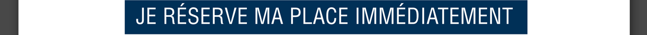 Je réserve ma place immédiatement