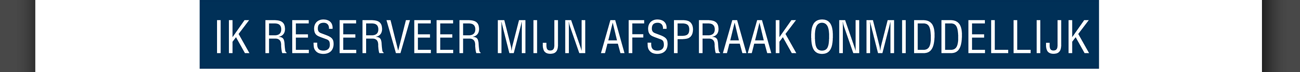 IK RESERVEER MIJN AFSPRAAK ONMIDDELLIJK